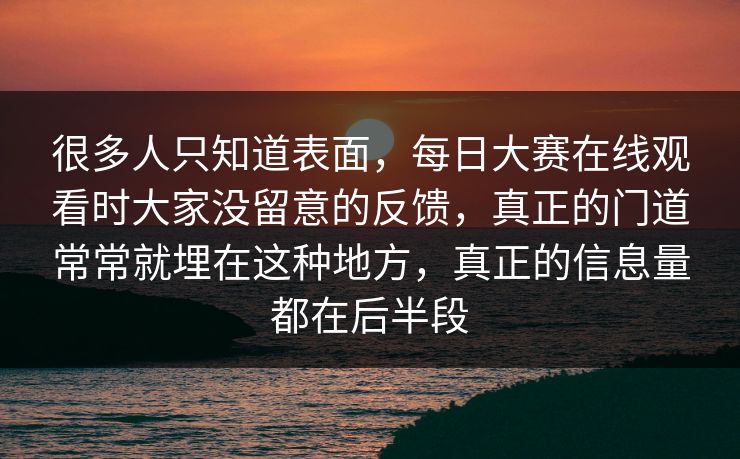 很多人只知道表面,每日大赛在线观看时大家没留意的反馈,真正的门道常常就埋在这种地方,真正的信息量都在后半段 很多人只知道表面,每日大赛在线观看时大家没留意的反馈,真正的门道常常就埋在这种地方,真正的信息量都在后半段